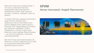 КРИМ
Автор ілюстрації: Андрій Присяжнюк
Конкурс Корпоративних Медіа України 2022
Вісім років тому росія окупувала Крим. З
того часу на півострові жорстоко
придушувався будь-який спротив і
проукраїнські настрої. Щоб стерти всі
асоціації з Україною. Назавжди. Проте не
вийшло.
16 травня 2022 року мережею розлетілися
кадри протесту Богдана Зізи —
українського митця, який облив синьо-
жовтою фарбою міську адміністрацію в
Євпаторії. Його заарештували того самого
дня. Наразі він перебуває у СІЗО в
Сімферополі, а сестра та друзі героя
борються за його свободу. Вчинок Богдана
— це голос усіх українців у тимчасово
окупованому Криму.
Два тижні Саша шукала брата всюди. Як
виявилося, окупанти забрали його до СІЗО,
де знущаннями намагалися вибити
фейкове зізнання і каяття.
….
 