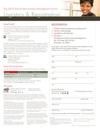 The 2010 Annual Administrative Management Summit

Logistics & Registration
Venue & Hotel                                                                                                                             REGISTRATION
The 2010 Annual Administrative Summit will be held at the Performance Institute
Training Center in Arlington, VA, just one block east of the Courthouse Metro stop                                                        1. ONLINE at PerformanceInstitute.org/AdminSummit
on the Orange Line. A public parking garage is located inside of the building for
$10/day. Continental breakfast and refreshments will be provided for delegates                                                            2. VIA FAX to 866-234-0680
on each day.                                                                                                                              3. VIA PHONE to 877-992-9521
            The Performance Institute Training Center                                                                                     4. VIA MAIL to
            1515 N. Courthouse Road, Sixth Floor                                                                                                 The Performance Institute Corporate Headquarters
            Arlington, VA 22201
            877-992-9521 | www.PerformanceInstitute.org                                                                                          805 15th Street, NW, 3rd Floor

A limited number of rooms have been reserved at the Arlington Rosslyn Courtyard
                                                                                                                                                 Washington, DC 20005
by Marriott at the prevailing rate of $209 until December 15, 2009. This rate is
based on the government Per Diem and is subject to change. Please call the hotel                                                              Yes! Register me for The 2010 Annual Administrative Management Summit
directly and reference code “Administrative Summit” when making reservations                                                                  Yes! Please add the Pre-Conference Workshop
to get the discounted rate. The hotel is conveniently located three blocks from the                                                           Please call me. I am interested in a special group discount for my team
Rosslyn Metro station. Please ask the hotel about a complimentary shuttle that is
also available for your convenience.

            Arlington Rosslyn Courtyard by Marriott                                                                                       Name                                                           Title
            1533 Clarendon Blvd.
            Arlington, VA 22209
            703-528-2222
                                                                                                                                          Ofﬁce                                                          Organization
            www.CourtyardArlingtonRosslyn.com


Tuition & Group Discounts:
                                                                                                                                          Address
The tuition rate for attending The 2010 Annual Administrative Summit is as follows:

  Offerings                                    Early Bird Rate*                        Regular Rate
                                                                                                                                          City                                                           State                           Zip
  Conference Only                                                                      $499
  One Workshop                                 ----                                    $199
*For the early bird rate, register by November 5.                                                                                         Telephone                                                      Fax
For information about group discounts, please contact Melvin Hall at
202-739-9630 or Melvin.Hall@PerformanceInstitute.org
                                                                                                                                          Email
CPE Credits
                    Delivery Method: Group-live                        Program Level: Basic
                                                                                                                                          Payment Information
                    Prerequisites: None                                Advanced Prep: None
                                                                                                                                              Training Form/Purchase Order                                   Check (accepted by mail only)
                    CPE Credits: Up to 18
                                                                                                                                              Credit Card
The Performance Institute is registered with the National Association of State Boards of Accountancy
(NASBA) as a sponsor of continuing professional education on the National Registry of CPE Sponsors.
State boards of accountancy have ﬁnal authority on the acceptance of individual courses for CPE credit.
Complaints regarding sponsors may be addressed to the National Registry of CPE Sponsors, 150 Fourth
Avenue North, Nashville, TN 37219-2417. Website: www.nasba.org                                                                            Credit Card Number                                                             Expiration Date

CANCELLATION POLICY                                               we can improve, please write your comments on the
For live events: The Performance Institute will provide a full    evaluation form provided upon your arrival. Should you
refund less $399 administration fee for cancellations four        feel dissatisﬁed with your learning experience and wish to
weeks before the event. If cancellation occurs within two         request a credit or refund, please submit it in writing no later        Name on Card
weeks prior to conference start date, no refund will be           than 10 business days after the end of the training to: The
issued. Registrants who fail to attend and do not cancel          Performance Institute: Quality Assurance, 805 15th Street,
prior to the event will be charged the entire registration fee.   NW, 3rd Floor, Washington, DC 20005

All the cancellation requests need to be made via Cvent or        We will evaluate individual complaints in a context of                  Billing Zip Code                                                               3 Digit Card veriﬁcation #
email. Your conﬁrmation email contains links to modify or         collective comments from the event.
cancel registrations. Please note that the cancellation is not
ﬁnal until you receive a written conﬁrmation.                     Note: As speakers are conﬁrmed six months before the                    Please make checks payable to: The Performance Institute Priority Code: K228-WEB
                                                                  event, some speaker changes or topic changes may occur
Payment must be secured prior to the conference. If payment       in the program. The Performance Institute is not responsible
is not received by the conference start date, a method of         for speaker changes, but will work to ensure a comparable
payment must be presented at the time of registration in          speaker is located to participate in the program.                  DISCOUNTS
order to guarantee your participation at the event.                                                                                  • All ‘Early Bird’ Discounts must require payment at time of     • All discount offers cannot be combined with any other
                                                                  If for any reason The Performance Institute decides to               registration and before the cut-off date in order to receive     offer.
QUALITY ASSURANCE                                                 cancel this conference, The Performance Institute accepts            any discount.                                                  • Discounts cannot be applied retroactively
The Performance Institute strives to provide you with the most    no responsibility for covering airfare, hotel or other costs       • Any discounts offered whether by The Performance Institute
productive and effective educational experience possible.         incurred by registrants, including delegates, sponsors               (including team discounts) must also require payment at
If after completing the course you feel there is some way         and guests.                                                          the time of registration.
                                                                                                                                                                                                  PerformanceInstitute.org/AdminSummit
 