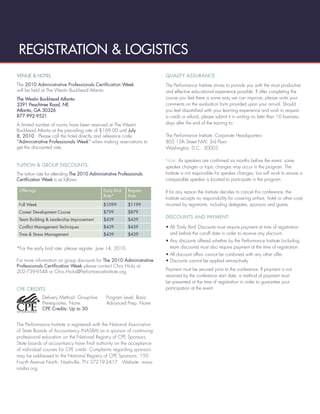 REGISTRATION & LOGISTICS
VENUE & HOTEL                                                           QUALITY ASSURANCE
The 2010 Administrative Professionals Certiﬁcation Week                 The Performance Institute strives to provide you with the most productive
will be held at The Westin Buckhead Atlanta.                            and effective educational experience possible. If after completing the
The Westin Buckhead Atlanta                                             course you feel there is some way we can improve, please write your
3391 Peachtree Road, NE                                                 comments on the evaluation form provided upon your arrival. Should
Atlanta, GA 30326                                                       you feel dissatisﬁed with your learning experience and wish to request
877-992-9521                                                            a credit or refund, please submit it in writing no later than 10 business
A limited number of rooms have been reserved at The Westin              days after the end of the training to:
Buckhead Atlanta at the prevailing rate of $169.00 until July
8, 2010. Please call the hotel directly and reference code              The Performance Institute: Corporate Headquarters
“Administrative Professionals Week” when making reservations to         805 15th Street NW, 3rd Floor
get the discounted rate.                                                Washington, D.C. 20005

                                                                        Note: As speakers are conﬁrmed six months before the event, some
TUITION & GROUP DISCOUNTS:                                              speaker changes or topic changes may occur in the program. The
The tuition rate for attending The 2010 Administrative Professionals    Institute is not responsible for speaker changes, but will work to ensure a
Certiﬁcation Week is as follows:                                        comparable speaker is located to participate in the program.

 Offerings                                    Early Bird    Regular     If for any reason the Institute decides to cancel this conference, the
                                              Rate*         Rate
                                                                        Institute accepts no responsibility for covering airfare, hotel or other costs
 Full Week                                    $1099         $1199       incurred by registrants, including delegates, sponsors and guests.
 Career Development Course                    $799          $879
 Team Building & Leadership Improvement       $439          $439
                                                                        DISCOUNTS AND PAYMENT

 Conﬂict Management Techniques                $439          $439        • All ‘Early Bird’ Discounts must require payment at time of registration
 Time & Stress Management                     $439          $439          and before the cut-off date in order to receive any discount.
                                                                        • Any discounts offered whether by the Performance Institute (including
*For the early bird rate, please register June 14, 2010.                  team discounts) must also require payment at the time of registration.
                                                                        • All discount offers cannot be combined with any other offer.
For more information on group discounts for The 2010 Administrative     • Discounts cannot be applied retroactively
Professionals Certiﬁcation Week please contact Chris Hicks at
202-739-9548 or Chris.Hicks@PerformanceInstitute.org.                   Payment must be secured prior to the conference. If payment is not
                                                                        received by the conference start date, a method of payment must
                                                                        be presented at the time of registration in order to guarantee your
CPE CREDITS                                                             participation at the event.
             Delivery Method: Group-live        Program Level: Basic
             Prerequisites: None                Advanced Prep: None
             CPE Credits: Up to 30


The Performance Institute is registered with the National Association
of State Boards of Accountancy (NASBA) as a sponsor of continuing
professional education on the National Registry of CPE Sponsors.
State boards of accountancy have ﬁnal authority on the acceptance
of individual courses for CPE credit. Complaints regarding sponsors
may be addressed to the National Registry of CPE Sponsors, 150
Fourth Avenue North, Nashville, TN 37219-2417. Website: www.
nasba.org.
 