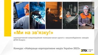 «Ми на зв'язку!»
корпоративний комунікаційний телеграм-канал одного з машинобудівних заводів
ДТЕК Енерго
Конкурс «Найкраще корпоративне медіа України 2023»
 