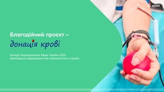 Благодійний проєкт –
донація крові
1
Конкурс Корпоративних Медіа України 2023
Швейцарська фармацевтична компанія Acino в Україні
 