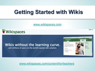 Getting Started with Wikis

          www.wikispaces.com




 www.wikispaces.com/content/for/teachers
 