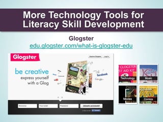 More Technology Tools for
Literacy Skill Development
               Glogster
 edu.glogster.com/what-is-glogster-edu
 