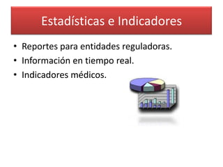Estadísticas e Indicadores
• Reportes para entidades reguladoras.
• Información en tiempo real.
• Indicadores médicos.
 