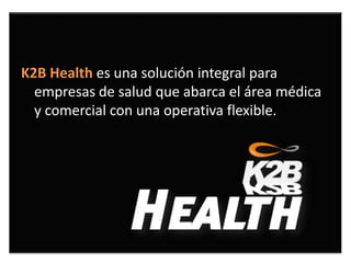 K2B Health es una solución integral para
  empresas de salud que abarca el área médica
  y comercial con una operativa flexible.
 