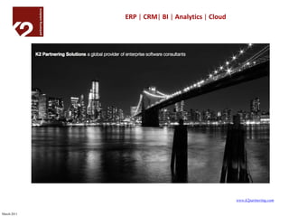 ERP | CRM| BI | Analytics | Cloud




                                                 www.k2partnering.com


March 2011
 