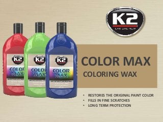 COLOR MAX
COLORING WAX
• RESTORES THE ORIGINAL PAINT COLOR
• FILLS IN FINE SCRATCHES
• LONG TERM PROTECTION
 