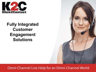 Fully Integrated
Customer
Engagement
Solutions
 