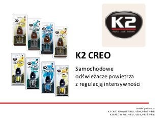 Samochodowe
odświeżacze powietrza
z regulacją intensywności
Indeks produktu:
K2 CREO BROWN: V302, V304, V306, V308
K2 CREO BLACK: V332, V334, V336, V338
K2 CREO
 