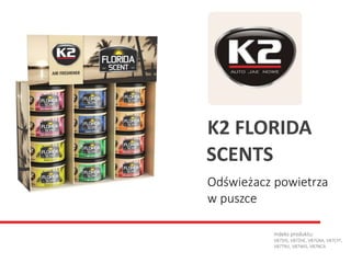 Odświeżacz powietrza
w puszce
Indeks produktu:
V87DIS, V87ZHE, V87GRA, V87CYT,
V87TRU, V87WIS, V87NCA
K2 FLORIDA
SCENTS
 