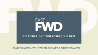 FWD THINKER KEYNOTE ON BUSINESS PROCESS APPS
 