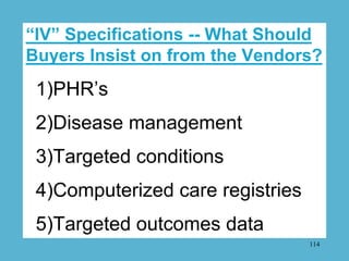 “IV” Specifications -- What Should
Buyers Insist on from the Vendors?
 1)PHR’s
 2)Disease management
 3)Targeted condition...