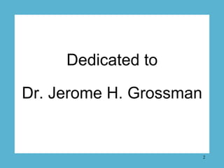 Dedicated to

Dr. Jerome H. Grossman


                         2
