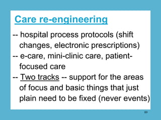 Care re-engineering
-- hospital process protocols (shift
   changes, electronic prescriptions)
-- e-care, mini-clinic care...