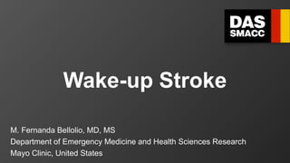M. Fernanda Bellolio, MD, MS
Department of Emergency Medicine and Health Sciences Research
Mayo Clinic, United States
Wake-up Stroke
 