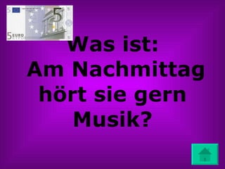 Was ist:  Am Nachmittag hört sie gern Musik? 