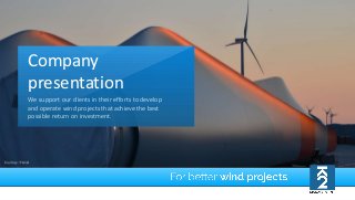 Company
presentation
We support our clients in their efforts to develop
and operate wind projects that achieve the best
possible return on investment.
 