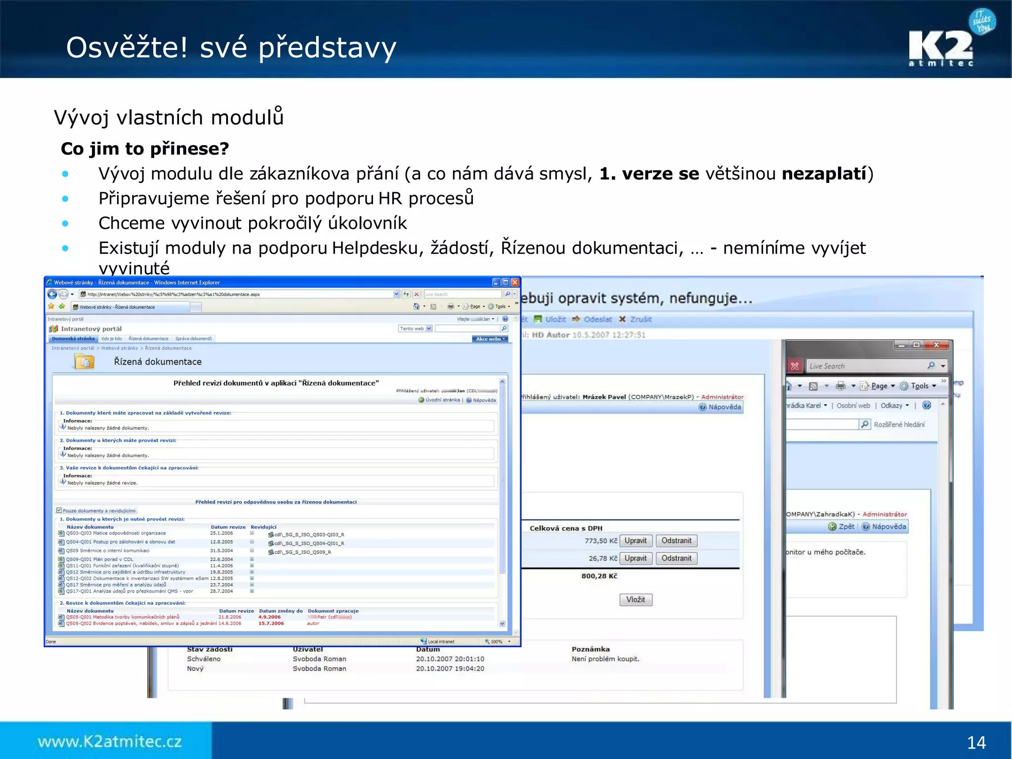 Vývoj vlastních modulů Co jim to přinese? Vývoj modulu dle zákazníkova přání (a co nám dává smysl,  1. verze se  většinou  nezaplatí ) Připravujeme řešení pro podporu HR procesů Chceme vyvinout pokročilý úkolovník Existují moduly na podporu Helpdesku, žádostí, Řízenou dokumentaci, … - nemíníme vyvíjet vyvinuté 