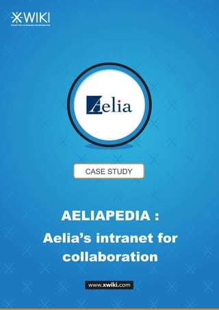 CASE STUDY
AELIAPEDIA :
Aelia’s intranet for
collaboration
 