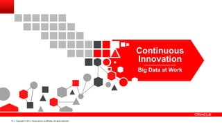 Copyright © 2013, Oracle and/or its affiliates. All rights reserved.15 Copyright © 2013, Oracle and/or its affiliates. All rights reserved.15
Continuous
Innovation
Big Data at Work
 
