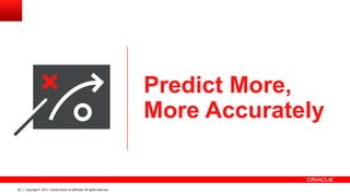 Copyright © 2013, Oracle and/or its affiliates. All rights reserved.22
Predict More,
More Accurately
 