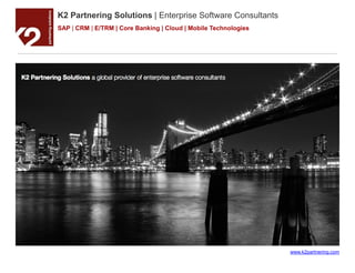 K2 Partnering Solutions | Enterprise Software Consultants
SAP | CRM | E/TRM | Core Banking | Cloud | Mobile Technologies




                                                                 www.k2partnering.com
 
