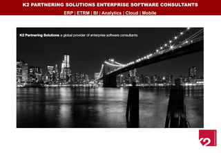 K2 PARTNERING SOLUTIONS ENTERPRISE SOFTWARE CONSULTANTS
            ERP | ETRM | BI | Analytics | Cloud | Mobile
 