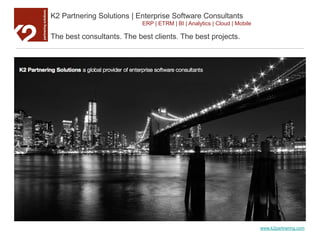 K2 Partnering Solutions | Enterprise Software Consultants ERP | ETRM | BI | Analytics | Cloud | Mobile The best consultants. The best clients. The best projects. www.k2partnering.com 
