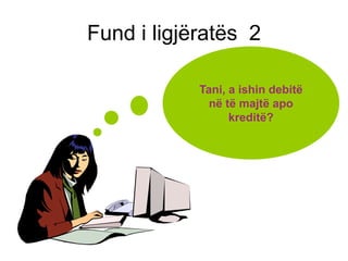 Fund i ligjëratës 2

            Tani, a ishin debitë
              në të majtë apo
                  kreditë?
 