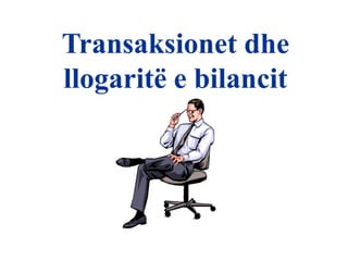 Transaksionet dhe
llogaritë e bilancit
 