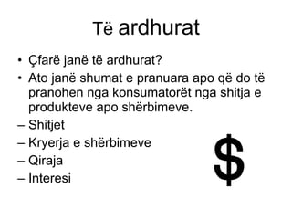 Të  ardhurat Çfarë janë të ardhurat ? Ato janë shumat e pranuara apo që do të pranohen nga konsumatorët nga shitja e produkteve apo shërbimeve . Shitjet Kryerja e shërbimeve Qiraja Interesi 