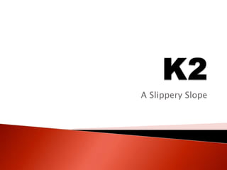 K2 A Slippery Slope 