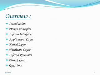 Overview : Introduction Design principles Inferno Interfaces Application  Layer Kernel Layer Hardware Layer Inferno Resources Pros & Cons Questions 8/12/2010 1 
