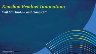 #K2innovation
Kenshoo Product Innovation:
Will Martin-Gill and Fiona Gill
 