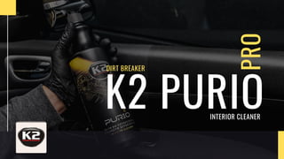 PRO
K2 PURIO




INTERIOR CLEANER
DIRT BREAKER
 