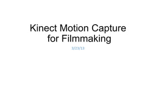 Kinect Motion Capture
    for Filmmaking
         3/23/13
 