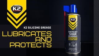 LUBRICATES
AND
PROTECTS
K2 SILICONE GREASE
 
