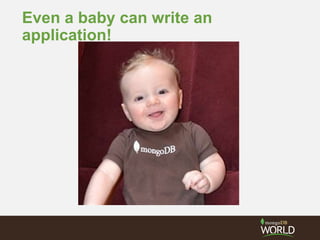 Even a baby can write an
application!
 