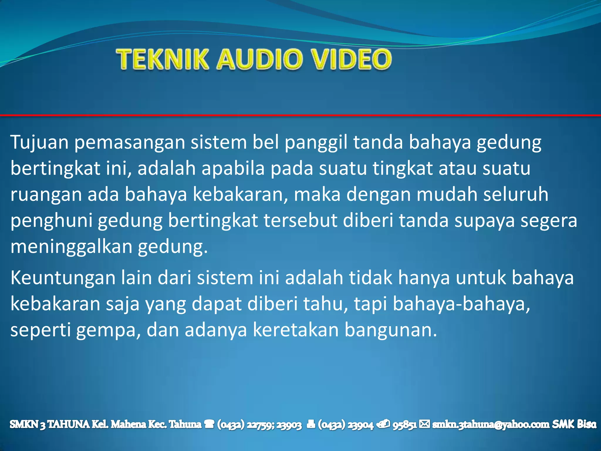 Tujuan pemasangan sistem bel panggil tanda bahaya gedung
bertingkat ini, adalah apabila pada suatu tingkat atau suatu
ruangan ada bahaya kebakaran, maka dengan mudah seluruh
penghuni gedung bertingkat tersebut diberi tanda supaya segera
meninggalkan gedung.
Keuntungan lain dari sistem ini adalah tidak hanya untuk bahaya
kebakaran saja yang dapat diberi tahu, tapi bahaya-bahaya,
seperti gempa, dan adanya keretakan bangunan.
 
