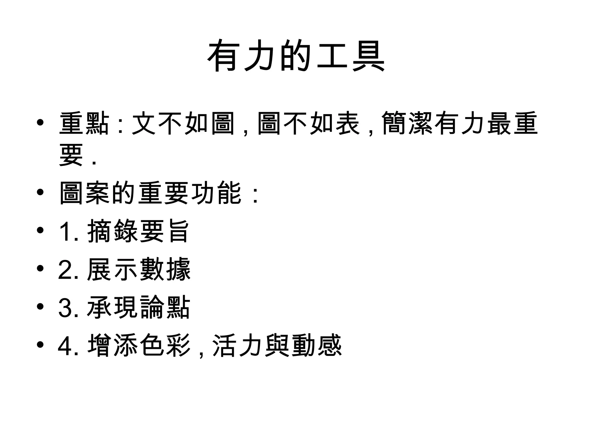 有力的工具 重點 : 文不如圖 , 圖不如表 , 簡潔有力最重要 . 圖案的重要功能： 1. 摘錄要旨 2. 展示數據 3. 承現論點 4. 增添色彩 , 活力與動感 