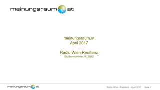 Seite 1Radio Wien - Resilienz - April 2017
meinungsraum.at
April 2017
-
Radio Wien Resilienz
Studiennummer: K_3012
 