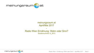 Seite 1Radio Wien - Ernährung: Wahn oder Sinn? - April/Mai 2017
meinungsraum.at
April/Mai 2017
-
Radio Wien Ernährung: Wahn oder Sinn?
Studiennummer: K_3013
 