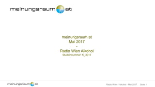 Seite 1Radio Wien - Alkohol - Mai 2017
meinungsraum.at
Mai 2017
-
Radio Wien Alkohol
Studiennummer: K_3015
 