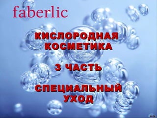 КИСЛОРОДНАЯ  КОСМЕТИКА 3  ЧАСТЬ СПЕЦИАЛЬНЫЙ УХОД 