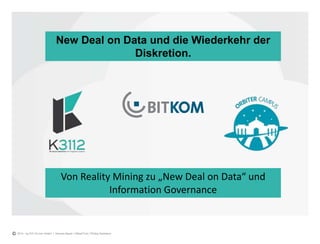 New Deal on Data und die Wiederkehr der
Diskretion.
Von Reality Mining zu „New Deal on Data“ und
Information Governance
2014 - by K3112.com GmbH | Hannes Bauer | Alfred Fuhr | Philipp Sammern
 