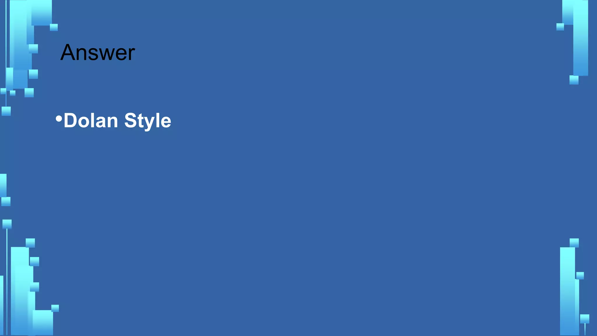 Answer
•Dolan Style
 