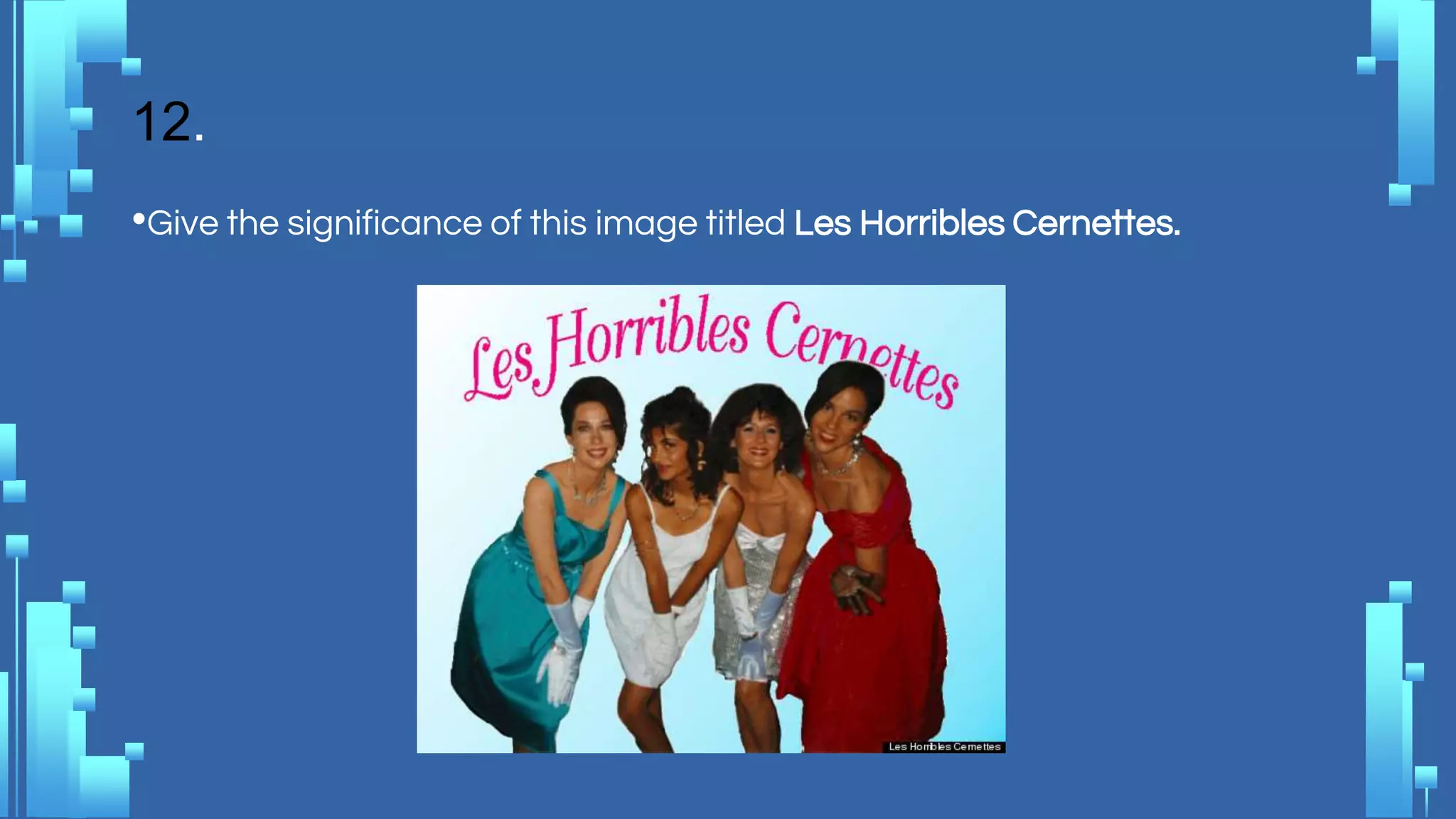 12.
•Give the significance of this image titled Les Horribles Cernettes.
 