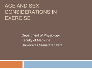 AGE AND SEX
CONSIDERATIONS IN
EXERCISE
Department of Physiology
Faculty of Medicine
Universitas Sumatera Utara
 