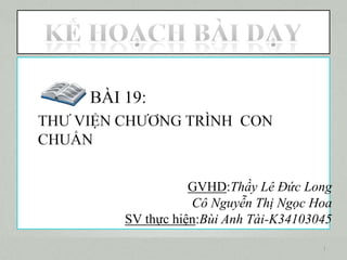 GVHD:Thầy Lê Đức Long
           Cô Nguyễn Thị Ngọc Hoa
SV thực hiện:Bùi Anh Tài-K34103045
                                1
 