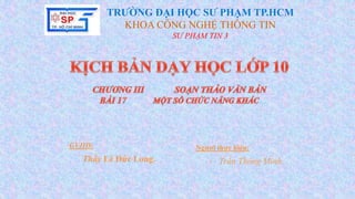 TRƢỜNG ĐẠI HỌC SƢ PHẠM TP.HCM
KHOA CÔNG NGHỆ THÔNG TIN
SƯ PHẠM TIN 3
GVHD:
Thầy Lê Đức Long.
Ngƣơi thực hiện:
› Trần Thông Minh.
 